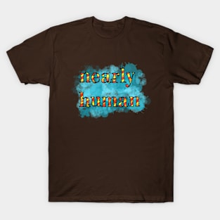 Nearly human T-Shirt